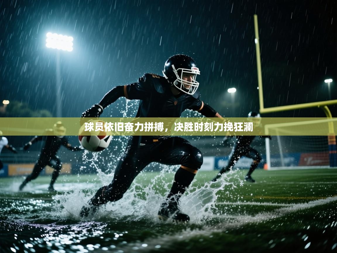 球员依旧奋力拼搏，决胜时刻力挽狂澜  第1张