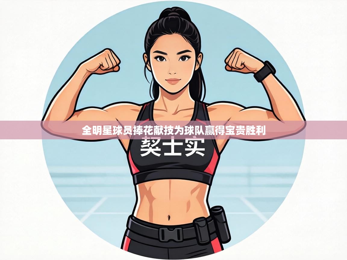 全明星球员捧花献技为球队赢得宝贵胜利  第1张