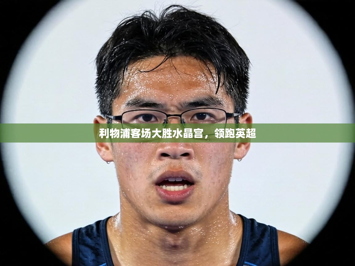 利物浦客场大胜水晶宫，领跑英超  第2张