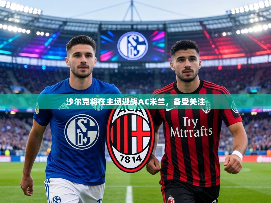 沙尔克将在主场迎战AC米兰，备受关注  第1张